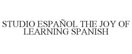STUDIO ESPAÑOL THE JOY OF LEARNING SPANISH trademark