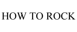 HOW TO ROCK trademark