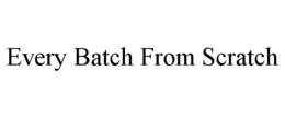 EVERY BATCH FROM SCRATCH trademark