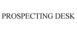 PROSPECTING DESK trademark