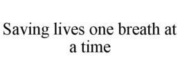 SAVING LIVES ONE BREATH AT A TIME trademark
