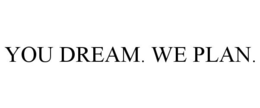 YOU DREAM. WE PLAN. trademark