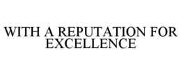 WITH A REPUTATION FOR EXCELLENCE trademark