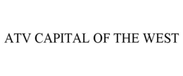 ATV CAPITAL OF THE WEST trademark