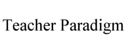 TEACHER PARADIGM trademark