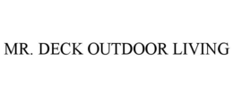 MR. DECK OUTDOOR LIVING trademark
