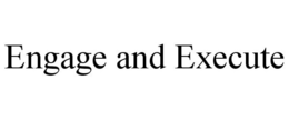 ENGAGE AND EXECUTE trademark