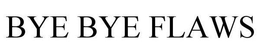 BYE BYE FLAWS trademark