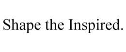 SHAPE THE INSPIRED. trademark