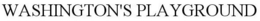 WASHINGTON'S PLAYGROUND trademark