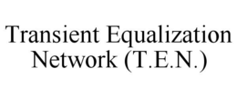 TRANSIENT EQUALIZATION NETWORK (T.E.N.) trademark