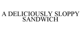 A DELICIOUSLY SLOPPY SANDWICH trademark
