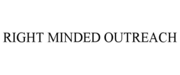 RIGHT MINDED OUTREACH trademark