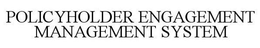 POLICYHOLDER ENGAGEMENT MANAGEMENT SYSTEM trademark