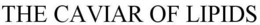 THE CAVIAR OF LIPIDS trademark