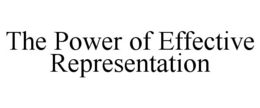 THE POWER OF EFFECTIVE REPRESENTATION trademark