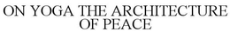 ON YOGA THE ARCHITECTURE OF PEACE trademark