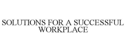 SOLUTIONS FOR A SUCCESSFUL WORKPLACE trademark
