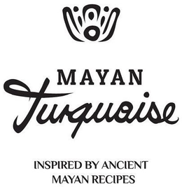 MAYAN TURQUOISE INSPIRED BY ANCIENT MAYAN RECIPES. trademark