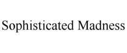 SOPHISTICATED MADNESS trademark