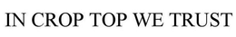 IN CROP TOP WE TRUST trademark
