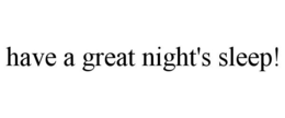 HAVE A GREAT NIGHT'S SLEEP! trademark