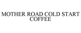MOTHER ROAD COLD START COFFEE trademark