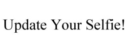 UPDATE YOUR SELFIE! trademark
