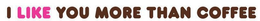 I LIKE YOU MORE THAN COFFEE trademark