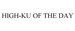 HIGH-KU OF THE DAY trademark