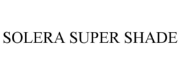 SOLERA SUPER SHADE trademark
