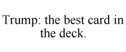 TRUMP: THE BEST CARD IN THE DECK. trademark