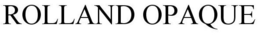 ROLLAND OPAQUE trademark