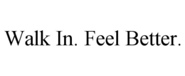 WALK IN. FEEL BETTER. trademark
