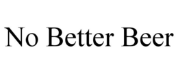 NO BETTER BEER trademark