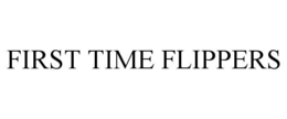 FIRST TIME FLIPPERS trademark