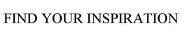 FIND YOUR INSPIRATION trademark