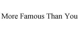 MORE FAMOUS THAN YOU trademark