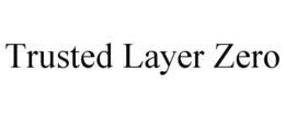 TRUSTED LAYER ZERO trademark
