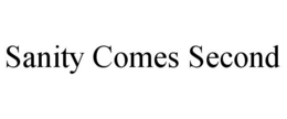 SANITY COMES SECOND trademark