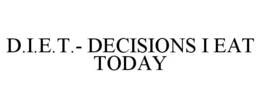 D.I.E.T.- DECISIONS I EAT TODAY trademark