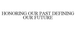 HONORING OUR PAST DEFINING OUR FUTURE trademark
