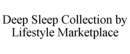DEEP SLEEP COLLECTION BY LIFESTYLE MARKETPLACE trademark