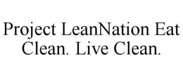 PROJECT LEANNATION EAT CLEAN. LIVE CLEAN. trademark