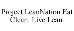 PROJECT LEANNATION EAT CLEAN. LIVE LEAN. trademark