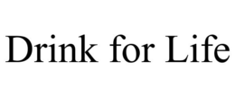 DRINK FOR LIFE trademark