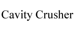 CAVITY CRUSHER trademark
