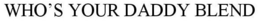 WHO'S YOUR DADDY BLEND trademark