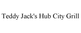 TEDDY JACK'S HUB CITY GRILL trademark