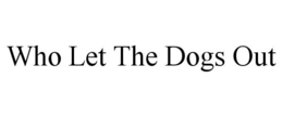 WHO LET THE DOGS OUT trademark